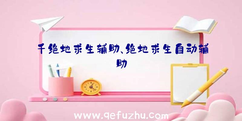 千绝地求生辅助、绝地求生自动辅助