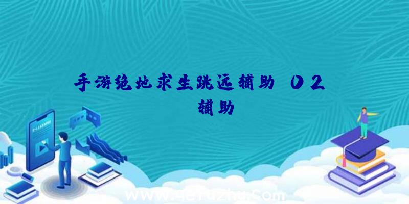 手游绝地求生跳远辅助、02PUBG辅助