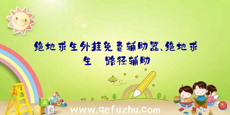 绝地求生外挂免费辅助器、绝地求生