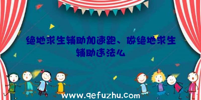 绝地求生辅助加速跑、做绝地求生辅助违法么