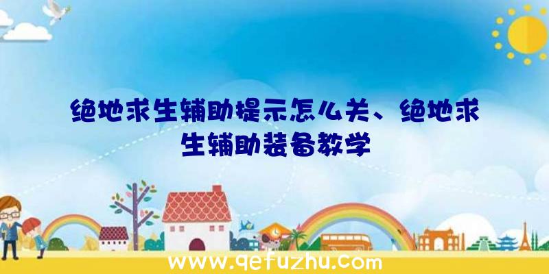 绝地求生辅助提示怎么关、绝地求生辅助装备教学