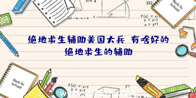 绝地求生辅助美国大兵、有啥好的绝地求生的辅助