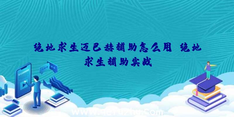 绝地求生迈巴赫辅助怎么用、绝地求生辅助实战