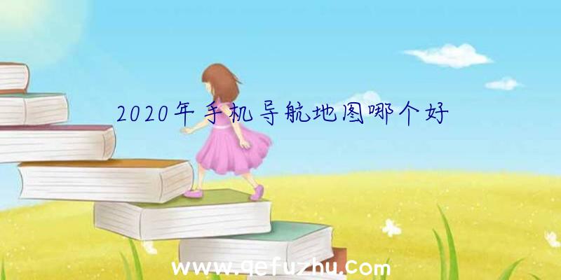 2020年手机导航地图哪个好