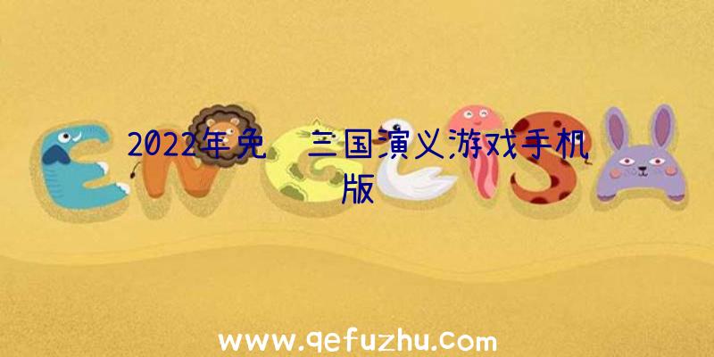 2022年免费三国演义游戏手机版