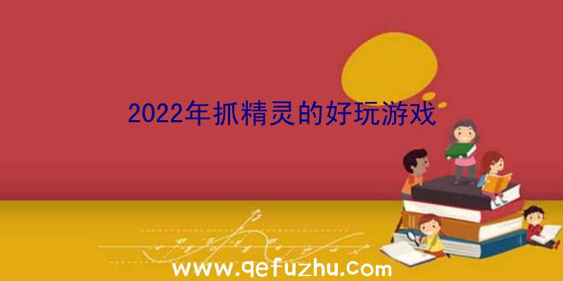 2022年抓精灵的好玩游戏