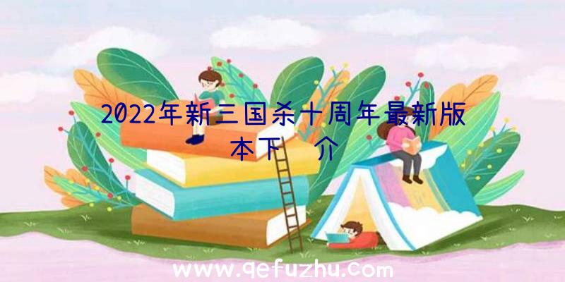 2022年新三国杀十周年最新版本下载介绍