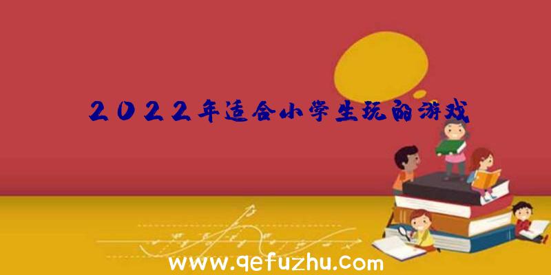2022年适合小学生玩的游戏
