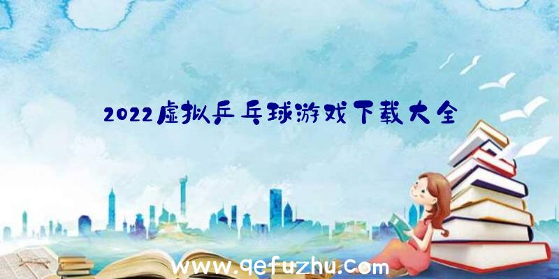 2022虚拟乒乓球游戏下载大全