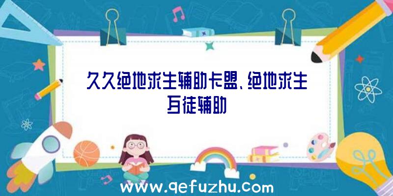 久久绝地求生辅助卡盟、绝地求生歹徒辅助