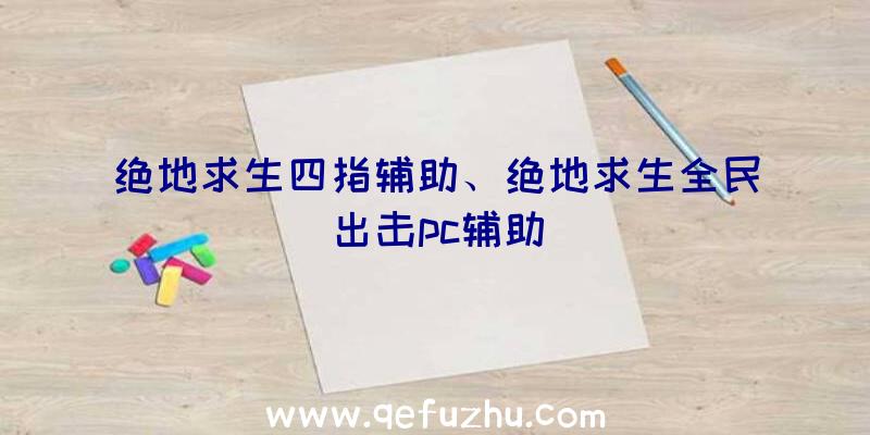 绝地求生四指辅助、绝地求生全民出击pc辅助