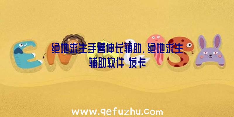 绝地求生手臂伸长辅助、绝地求生辅助软件