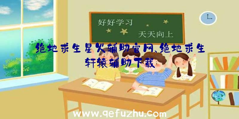 绝地求生星火辅助官网、绝地求生轩辕辅助下载