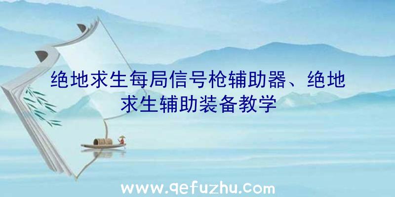 绝地求生每局信号枪辅助器、绝地求生辅助装备教学