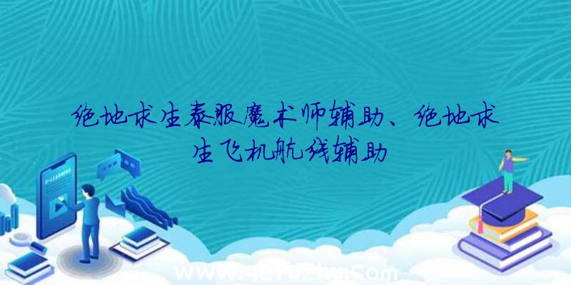 绝地求生泰服魔术师辅助、绝地求生飞机航线辅助