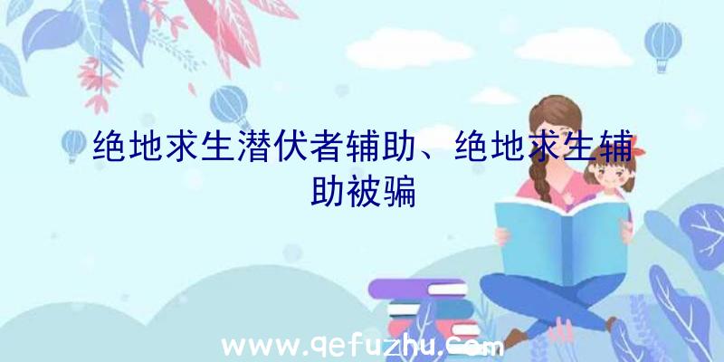 绝地求生潜伏者辅助、绝地求生辅助被骗