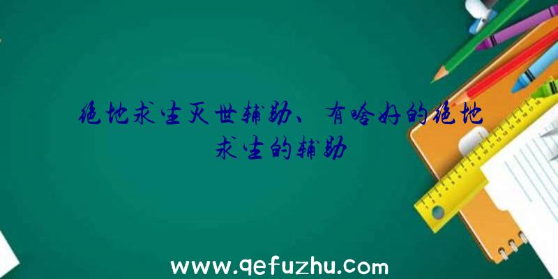绝地求生灭世辅助、有啥好的绝地求生的辅助