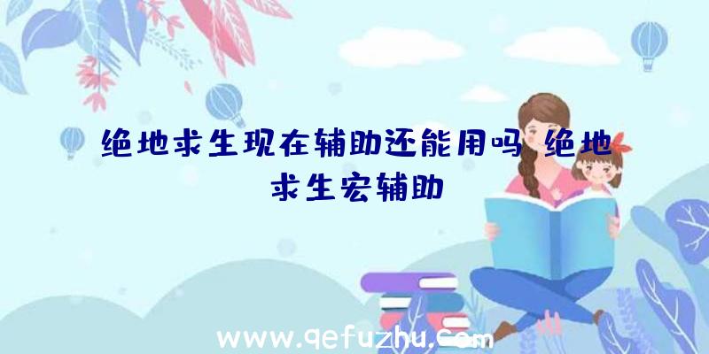 绝地求生现在辅助还能用吗、绝地求生宏辅助