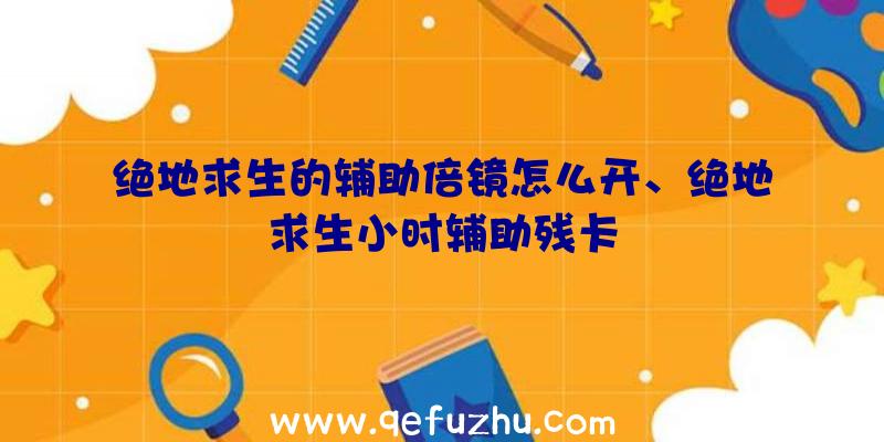 绝地求生的辅助倍镜怎么开、绝地求生小时辅助残卡