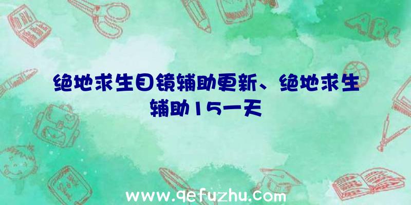 绝地求生目镜辅助更新、绝地求生辅助15一天
