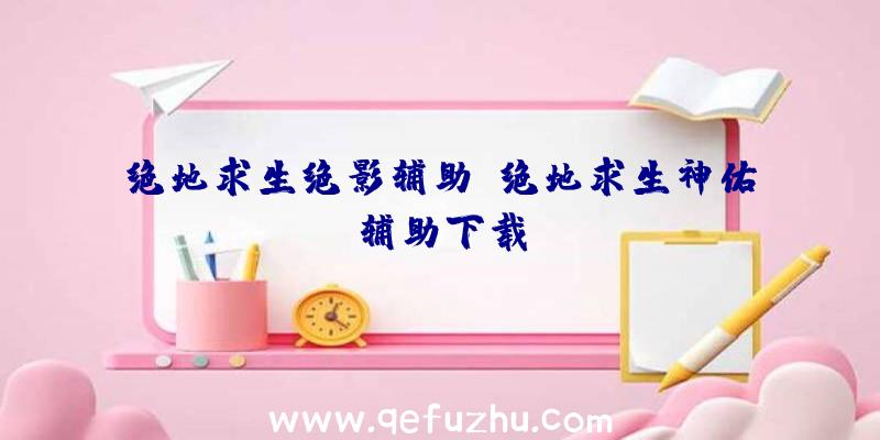 绝地求生绝影辅助、绝地求生神佑辅助下载