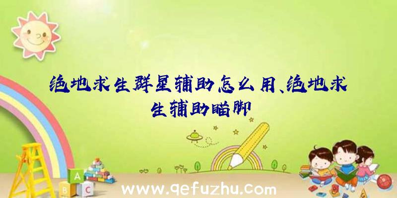 绝地求生群星辅助怎么用、绝地求生辅助瞄脚