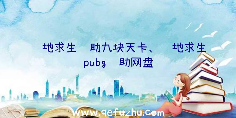 绝地求生辅助九块天卡、绝地求生pubg辅助网盘