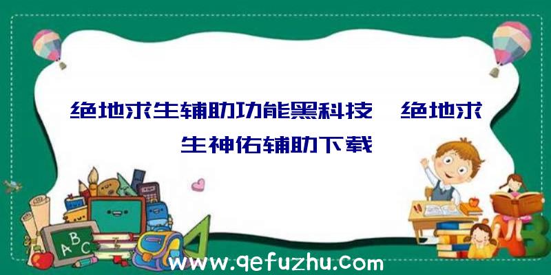 绝地求生辅助功能黑科技、绝地求生神佑辅助下载
