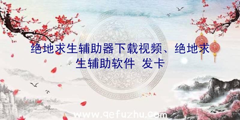 绝地求生辅助器下载视频、绝地求生辅助软件