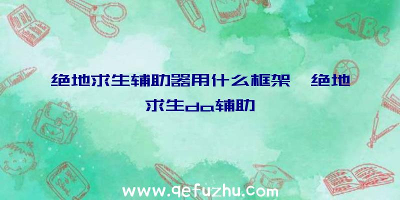 绝地求生辅助器用什么框架、绝地求生da辅助