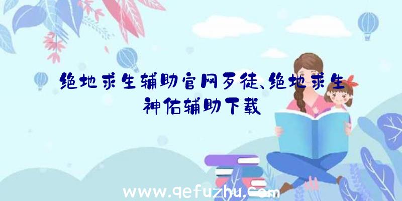 绝地求生辅助官网歹徒、绝地求生神佑辅助下载