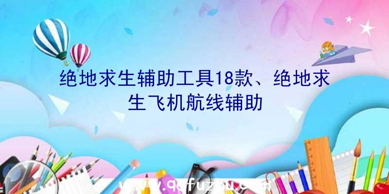 绝地求生辅助工具18款、绝地求生飞机航线辅助