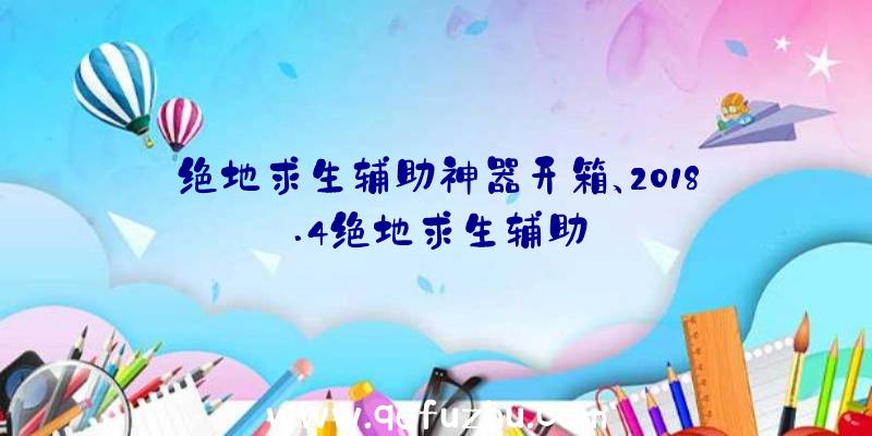 绝地求生辅助神器开箱、2018.4绝地求生辅助