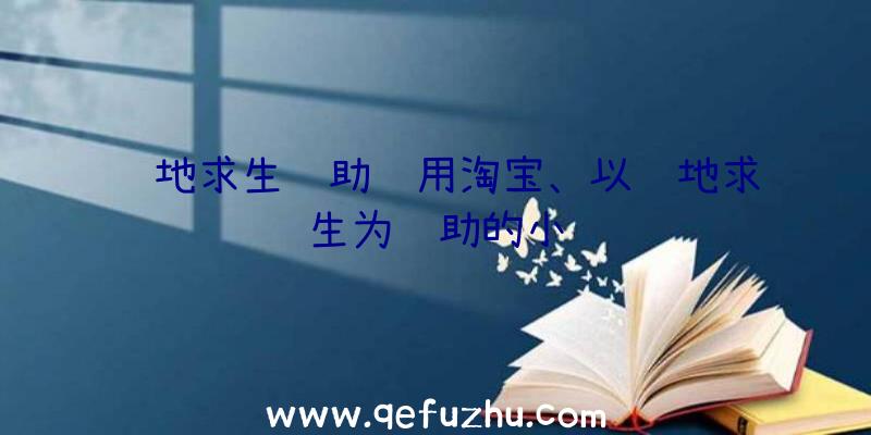 绝地求生辅助试用淘宝、以绝地求生为辅助的小说