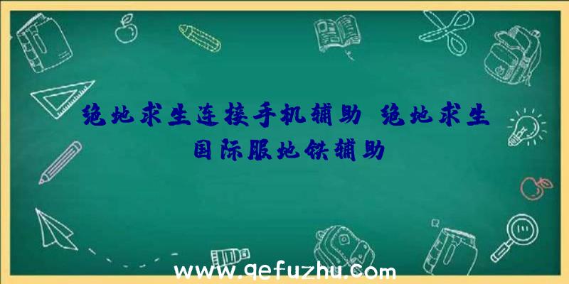 绝地求生连接手机辅助、绝地求生国际服地铁辅助