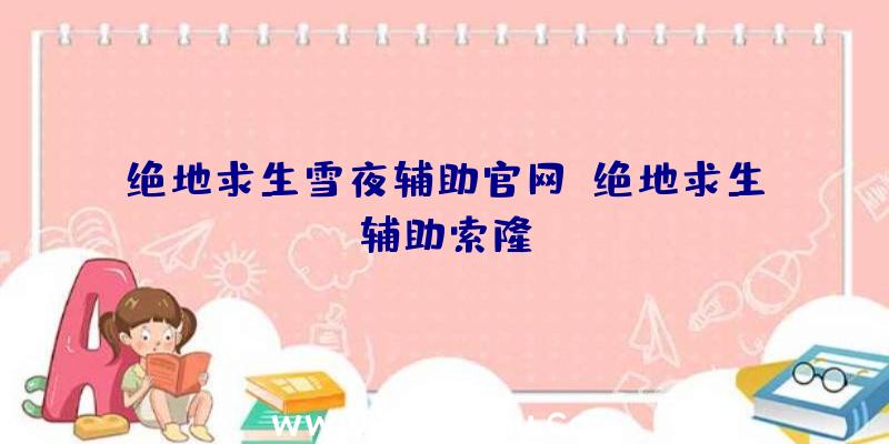 绝地求生雪夜辅助官网、绝地求生辅助索隆