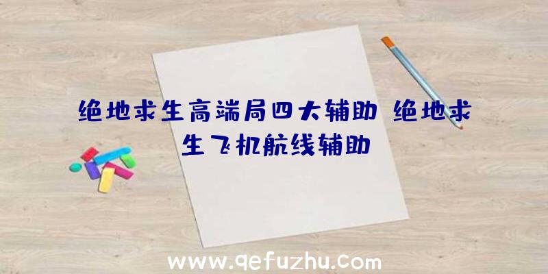 绝地求生高端局四大辅助、绝地求生飞机航线辅助