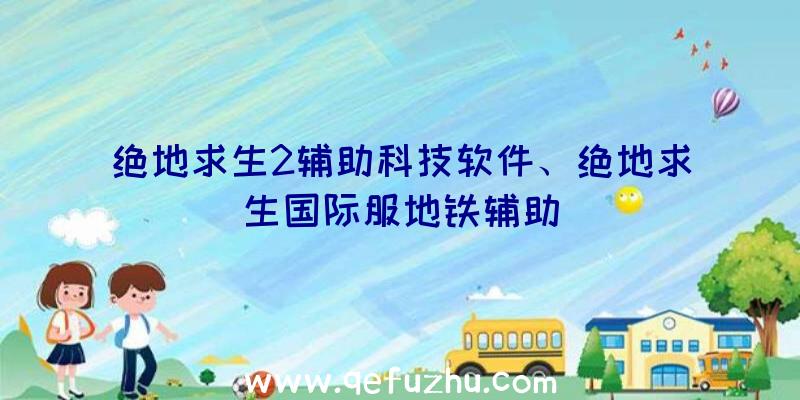 绝地求生2辅助科技软件、绝地求生国际服地铁辅助