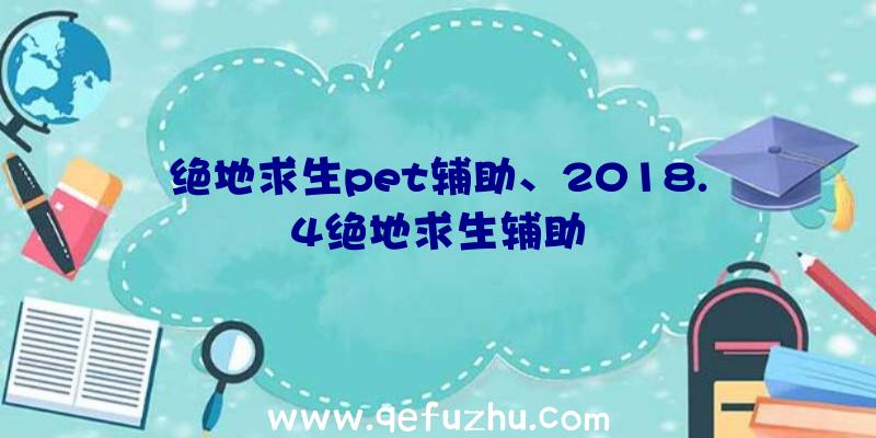 绝地求生pet辅助、2018.4绝地求生辅助