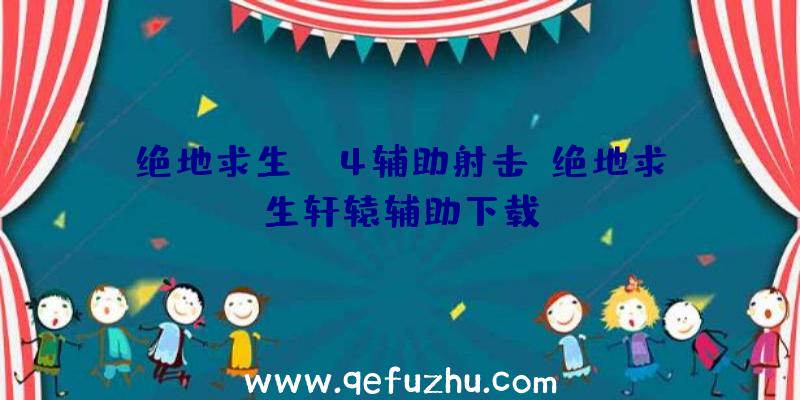 绝地求生ps4辅助射击、绝地求生轩辕辅助下载