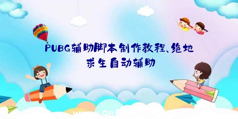 PUBG辅助脚本制作教程、绝地求生自动辅助