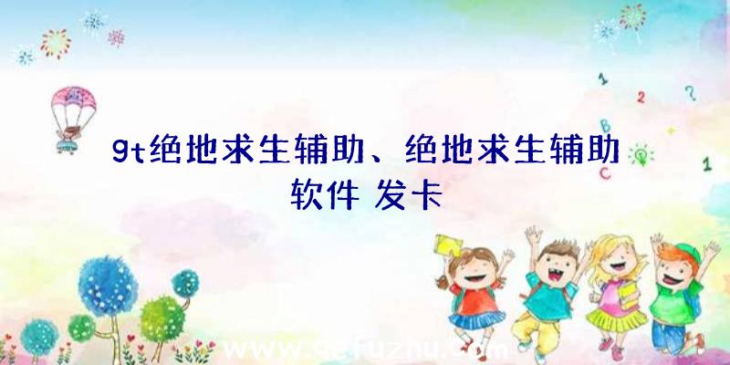 gt绝地求生辅助、绝地求生辅助软件