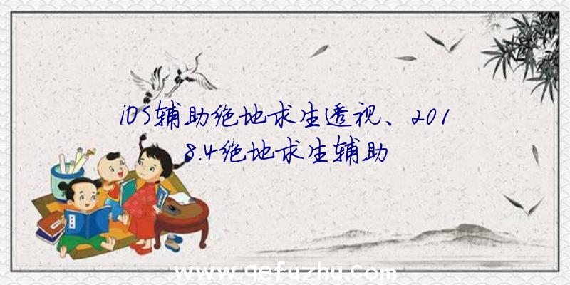 iOS辅助绝地求生透视、2018.4绝地求生辅助