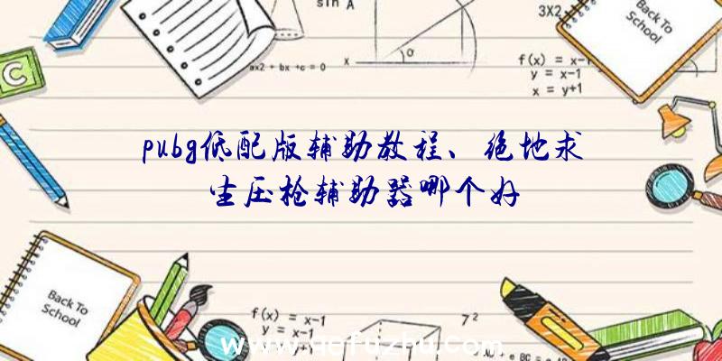 pubg低配版辅助教程、绝地求生压枪辅助器哪个好