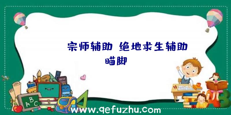 pubg宗师辅助、绝地求生辅助瞄脚
