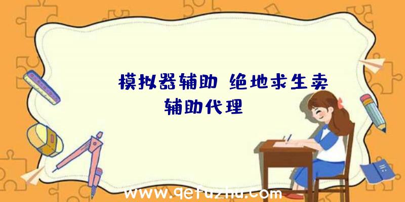 pubg模拟器辅助、绝地求生卖辅助代理