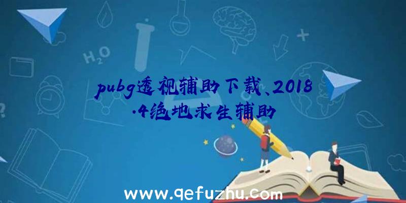 pubg透视辅助下载、2018.4绝地求生辅助