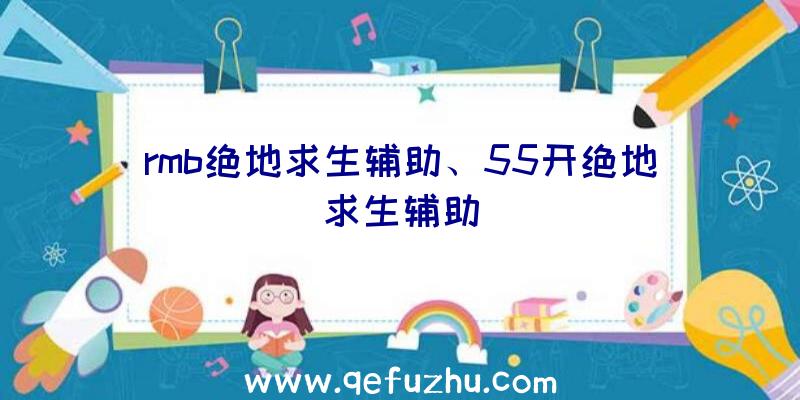 rmb绝地求生辅助、55开绝地求生辅助