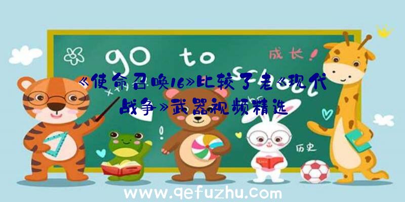 《使命召唤16》比较了老《现代战争》武器视频精选