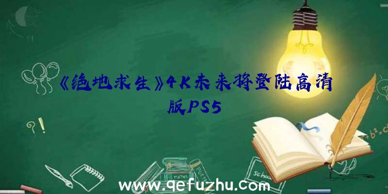 《绝地求生》4K未来将登陆高清版PS5